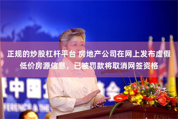 正规的炒股杠杆平台 房地产公司在网上发布虚假低价房源信息，已被罚款将取消网签资格