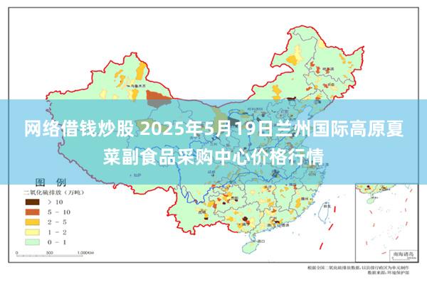 网络借钱炒股 2025年5月19日兰州国际高原夏菜副食品采购中心价格行情