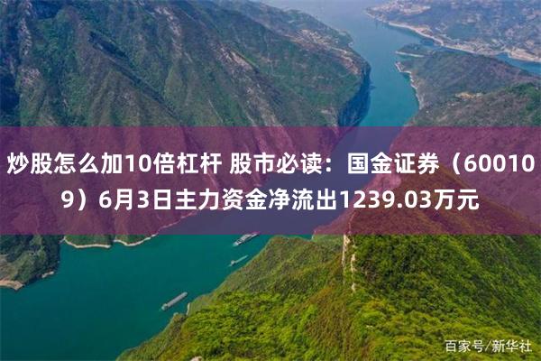 炒股怎么加10倍杠杆 股市必读：国金证券（600109）6月3日主力资金净流出1239.03万元